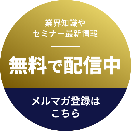 業界知識やセミナー最新情報 無料で配信中 メルマガ登録はこちら